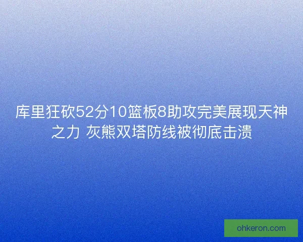 库里狂砍52分10篮板8助攻完美展现天神之力 灰熊双塔防线被彻底击溃