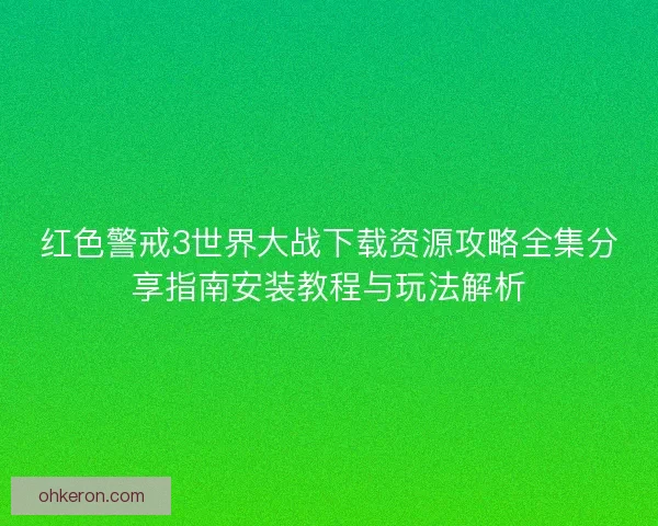红色警戒3世界大战下载资源攻略全集分享指南安装教程与玩法解析